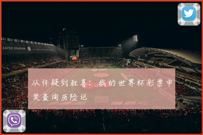 从怀疑到狂喜：我的世界杯彩票中奖查询历险记